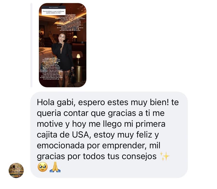 Mensaje de Instagram: Hola Gabi, espero estés muy bien. Te quería contar que gracias a ti me motivé y hoy me llegó mi primera cajita de USA, estoy muy feliz y emocionada por emprender, mil gracias por todos tus consejos ✨🥹