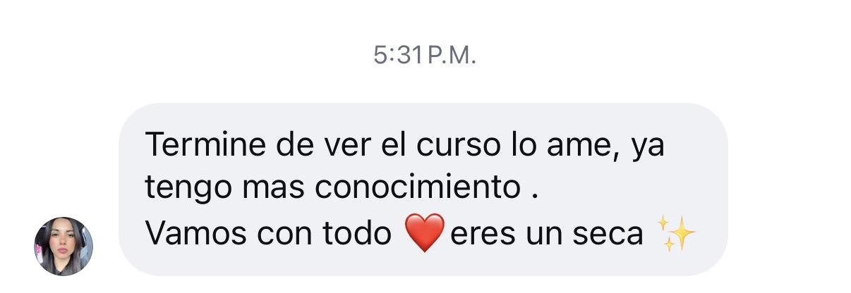 Mensaje de Instagram: Terminé de ver el curso, lo amé, ya tengo más conocimiento. Vamos con todo ❤️ eres una seca ✨